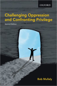 Title: Challenging Oppression and Confronting Privilege / Edition 2, Author: Bob Mullaly