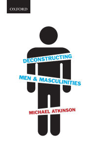 Title: Deconstructing Men and Masculinities, Author: Michael Atkinson