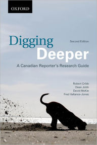 Title: Digging Deeper: A Canadian Reporter's Research / Edition 2, Author: Robert Cribb