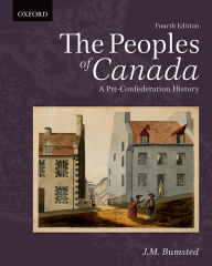Title: The Peoples of Canada: A Pre-Confederation History / Edition 4, Author: J.M.  Bumsted