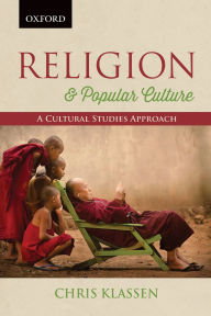 Title: Religion & Popular Culture : A Cultural Studies Approach, Author: Chris Klassen