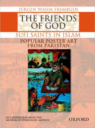 Title: The Friends of God: Sufi Saints in Islam - Popular Poster Art from Pakistan, Author: Jurgen Wasim Frembgen