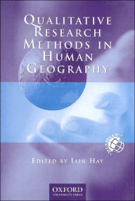 Title: Qualitative Research Methods in Human Geography / Edition 1, Author: Iain Hay