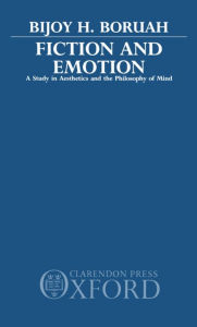 Title: Fiction and Emotion: A Study in Aesthetics and the Philosophy of Mind, Author: Bijoy H. Boruah