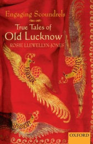 Title: Engaging Scoundrels: True Tales of Old Lucknow, Author: Rosie Llewellyn-Jones