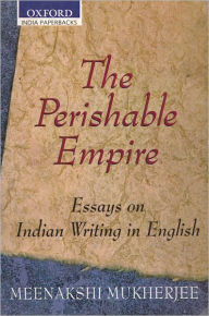 Title: The Perishable Empire: Essays on Indian Writing in English, Author: Meenakshi Mukherjee