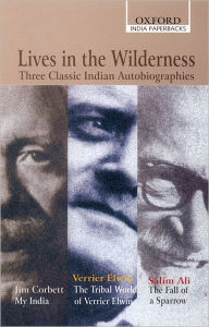 Lives in the Wilderness: Three Classic Indian Autobiographies. Jim Corbett: My India; Verrier Elwin: The Tribal World of Verrier Elwin; Si'Alim Ali: The Fall of a Sparrow