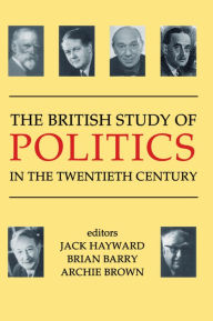 Title: The British Study of Politics in the Twentieth Century, Author: Jack Ernest Shalom Hayward