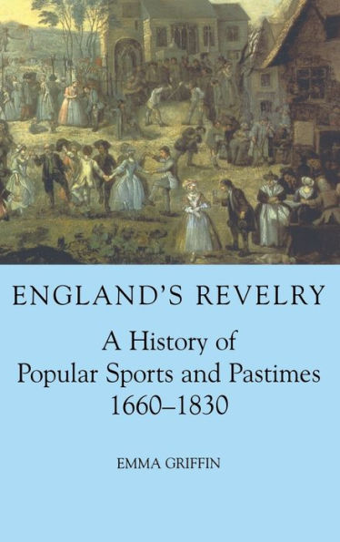 England's Revelry: A History of Popular Sports and Pastimes, 1660-1830