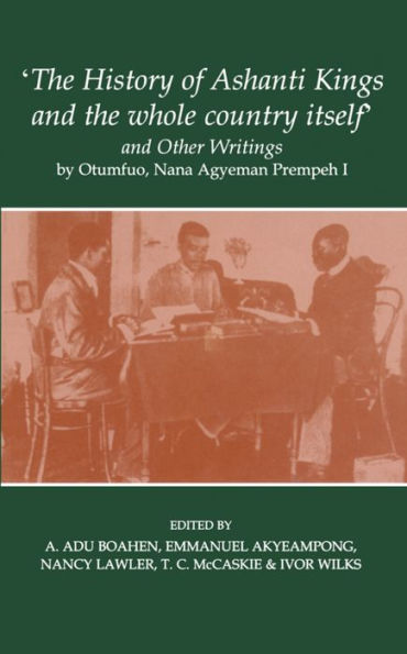 'The History of Ashanti Kings and the Whole Country Itself' and Other Writings, by Otumfuo, Nana Agyeman Prempeh I