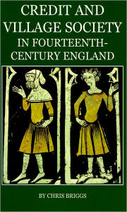 Title: Credit and Village: Society in Fourteenth-Century England, Author: Chris Briggs