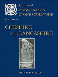 Title: Corpus of Anglo-Saxon Stone Sculpture Volume IX, Cheshire and Lancashire, Author: Richard N. Bailey