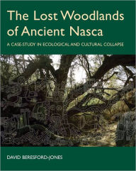 Title: The Lost Woodlands of Ancient Nasca: A Case-study in Ecological and Cultural Collapse, Author: David Beresford-Jones