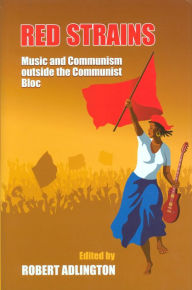 Title: Red Strains: Music and Communism Outside the Communist Bloc, Author: Robert Adlington