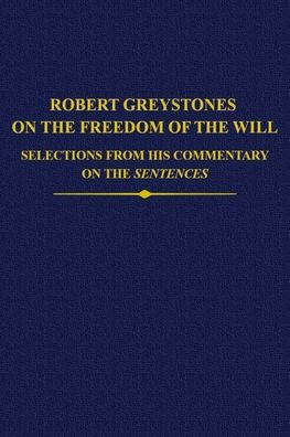 Robert Greystones on the Freedom of the Will: Selections from his Commentary on the Sentences