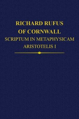 Richard Rufus of Cornwall: Scriptum in Metaphysicam Aristotelis: Alpha to Epsilon