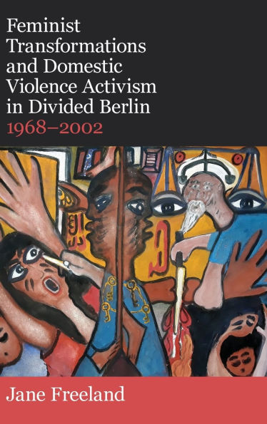 Feminist Transformations and Domestic Violence Activism in Divided Berlin, 1968-2002