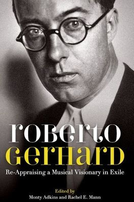 Roberto Gerhard: Re-Appraising a Musical Visionary in Exile