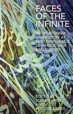 Faces of the Infinite: Neoplatonism and Poetry at the Confluence of Africa, Asia and Europe