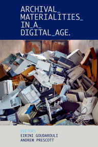 Title: Archival Materialities in a Digital Age, Author: Eirini Goudarouli