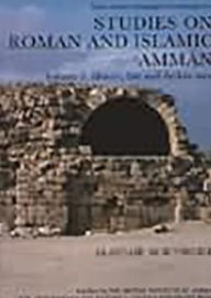 Title: Studies on Roman and Islamic Amman: The Excavations of Mrs. C-M Bennett and Other Investigations: History, Site and Architecture, Author: Alastair Northedge