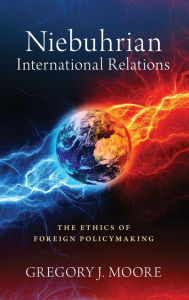 Real book pdf download Niebuhrian International Relations: The Ethics of Foreign Policymaking PDF MOBI by Gregory J. Moore