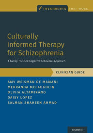 Title: Culturally Informed Therapy for Schizophrenia: A Family-Focused Cognitive Behavioral Approach, Clinician Guide, Author: Amy Weisman de Mamani