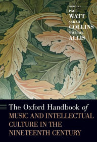 Title: The Oxford Handbook of Music and Intellectual Culture in the Nineteenth Century, Author: Paul Watt