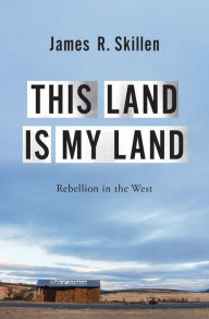 Title: This Land is My Land: Rebellion in the West, Author: James R. Skillen