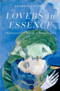 Title: Lovers in Essence: A Kierkegaardian Defense of Romantic Love, Author: Sharon Krishek