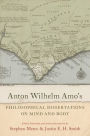 Anton Wilhelm Amo's Philosophical Dissertations on Mind and Body