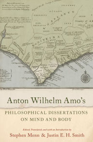 Title: Anton Wilhelm Amo's Philosophical Dissertations on Mind and Body, Author: Justin E. H. Smith
