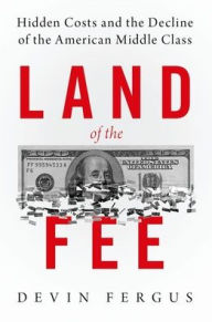 Title: Land of the Fee: Hidden Costs and the Decline of the American Middle Class, Author: Devin Fergus