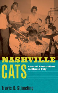 Title: Nashville Cats: Record Production in Music City, Author: Travis D. Stimeling