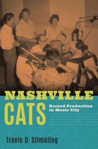 Title: Nashville Cats: Record Production in Music City, Author: Travis D. Stimeling