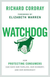 Title: Watchdog: How Protecting Consumers Can Save Our Families, Our Economy, and Our Democracy, Author: Richard Cordray