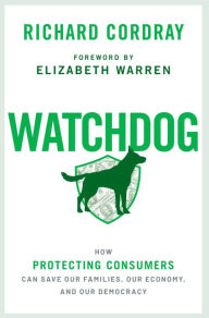 Title: Watchdog: How Protecting Consumers Can Save Our Families, Our Economy, and Our Democracy, Author: Richard Cordray