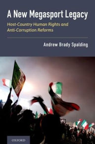 Title: A New Megasport Legacy: Host-Country Human Rights and Anti-Corruption Reforms, Author: Andrew Spalding