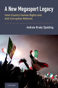 Title: A New Megasport Legacy: Host-Country Human Rights and Anti-Corruption Reforms, Author: Andrew Spalding