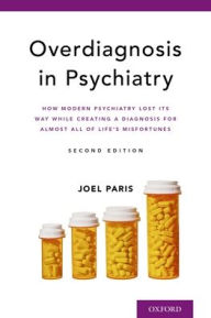 Title: Overdiagnosis in Psychiatry: How Modern Psychiatry Lost Its Way While Creating a Diagnosis for Almost All of Life's Misfortunes, Author: Joel Paris