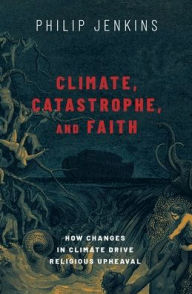 Epub ebook downloads Climate, Catastrophe, and Faith: How Changes in Climate Drive Religious Upheaval by Philip Jenkins 9780197506219 English version 