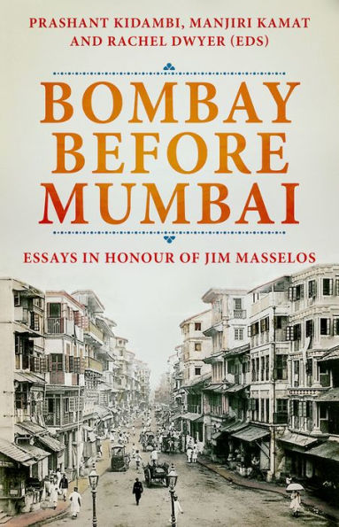 Bombay Before Mumbai: Essays in Honour of Jim Masselos