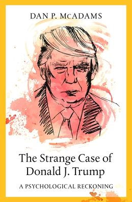 The Strange Case of Donald J. Trump: A Psychological Reckoning