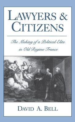 Lawyers and Citizens: The Making of a Political Elite in Old Regime France