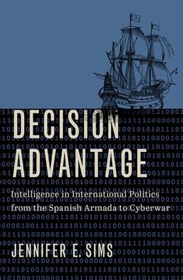 Decision Advantage: Intelligence International Politics from the Spanish Armada to Cyberwar