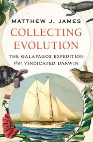 Title: Collecting Evolution: The Galapagos Expedition that Vindicated Darwin, Author: Matthew J. James