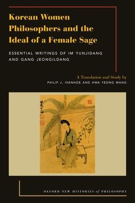 Korean Women Philosophers and the Ideal of a Female Sage: Essential Writings Im Yungjidang Gang Jeongildang