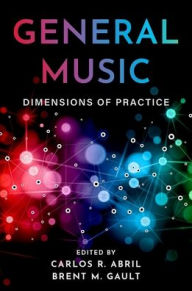 Title: General Music: Dimensions of Practice, Author: Carlos R. Abril