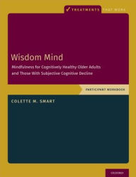 Title: Wisdom Mind: Mindfulness for Cognitively Healthy Older Adults and Those With Subjective Cognitive Decline, Participant Workbook, Author: Colette M. Smart