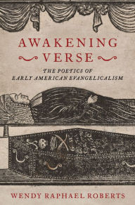 Title: Awakening Verse: The Poetics of Early American Evangelicalism, Author: Wendy Raphael Roberts